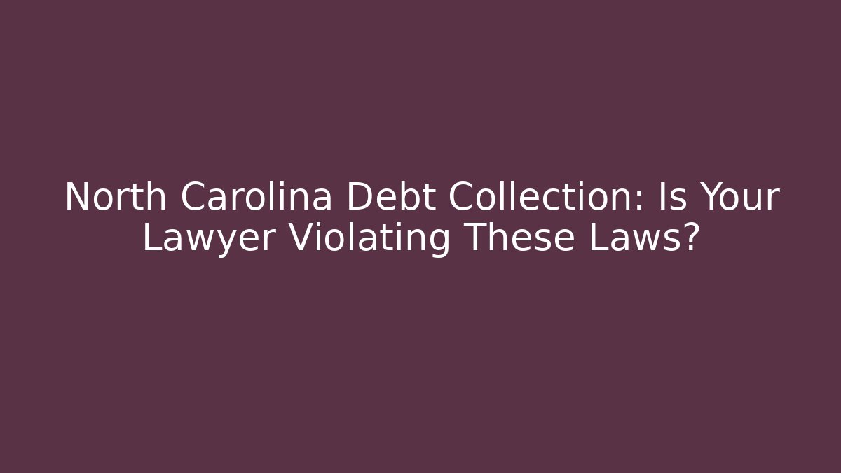 North Carolina Debt Collection: Is Your Lawyer Violating These Laws? - WealthxGroup