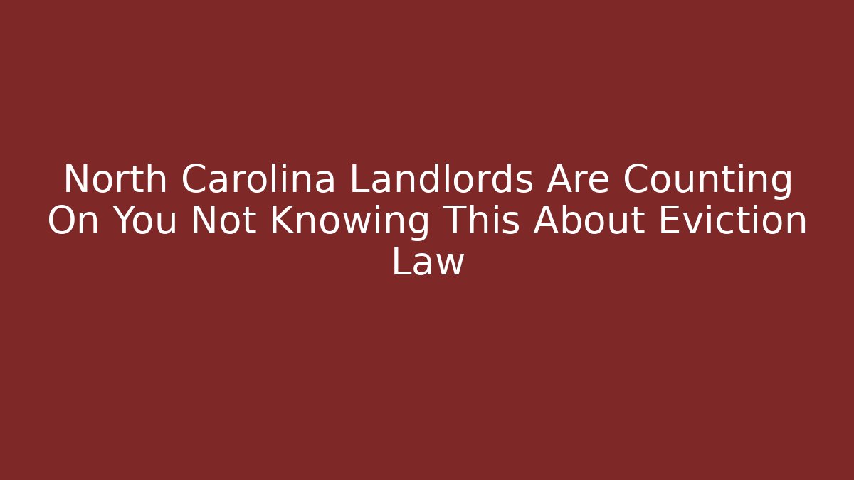 North Carolina Landlords Are Counting On You Not Knowing This About Eviction Law