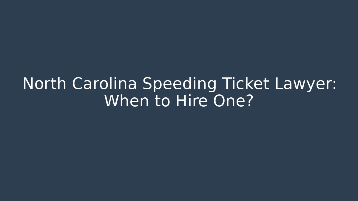 North Carolina Speeding Ticket Lawyer: When to Hire One?