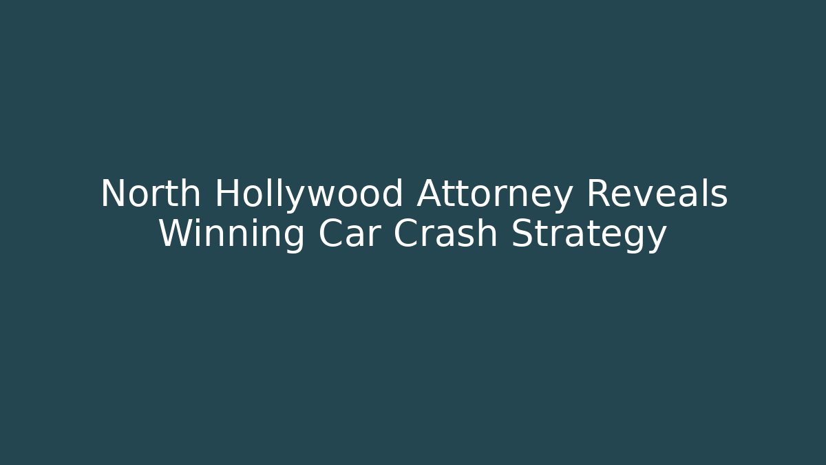 North Hollywood Attorney Reveals Winning Car Crash Strategy - WealthxGroup