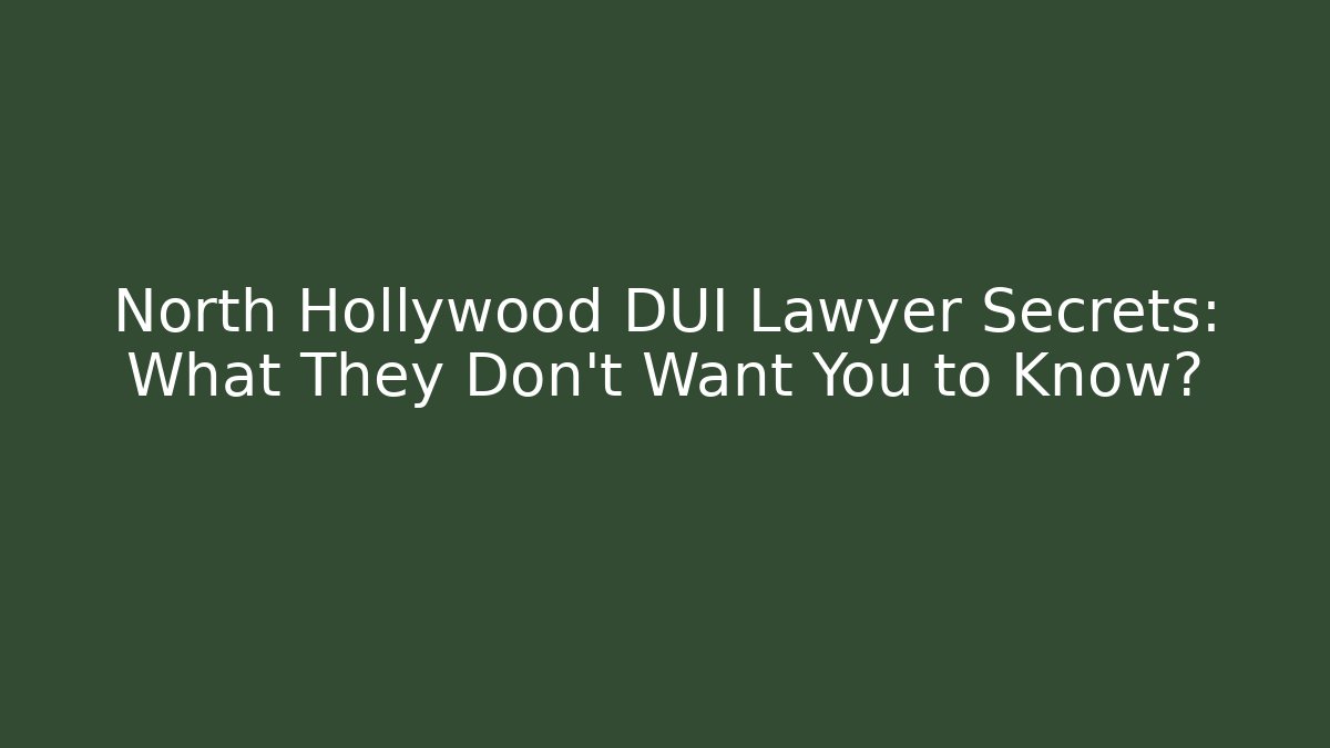 North Hollywood DUI Lawyer Secrets: What They Don't Want You to Know?