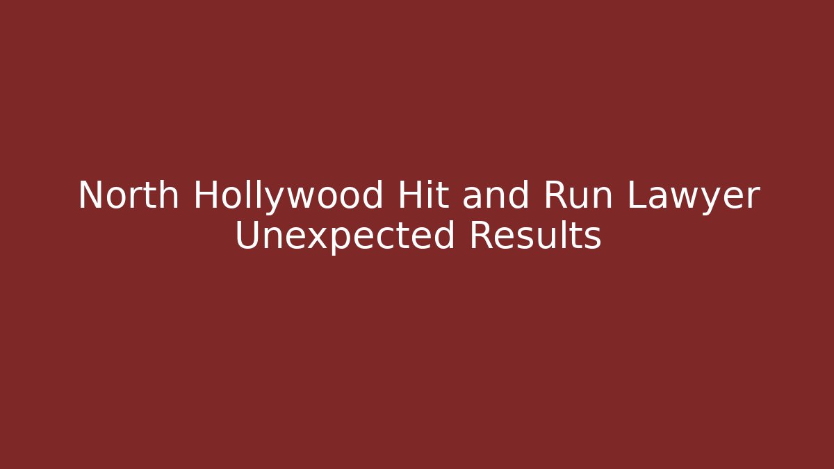 North Hollywood Hit and Run Lawyer Unexpected Results