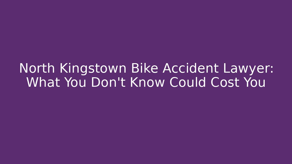 North Kingstown Bike Accident Lawyer: What You Don’t Know Could Cost You