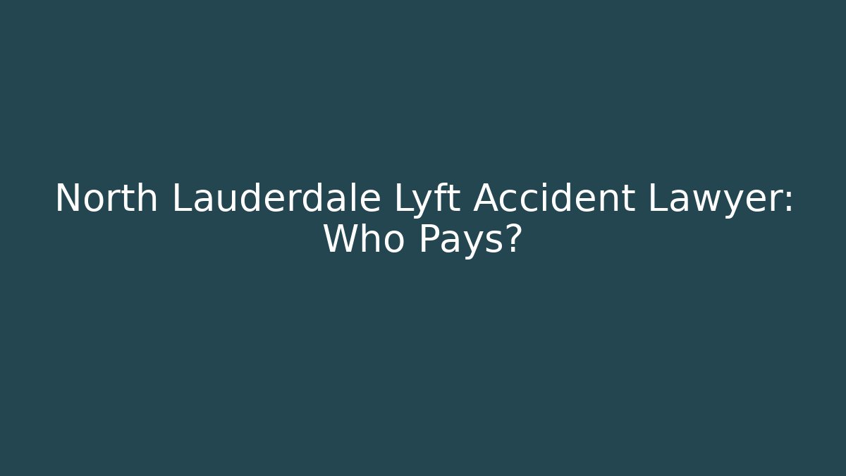 North Lauderdale Lyft Accident Lawyer: Who Pays?