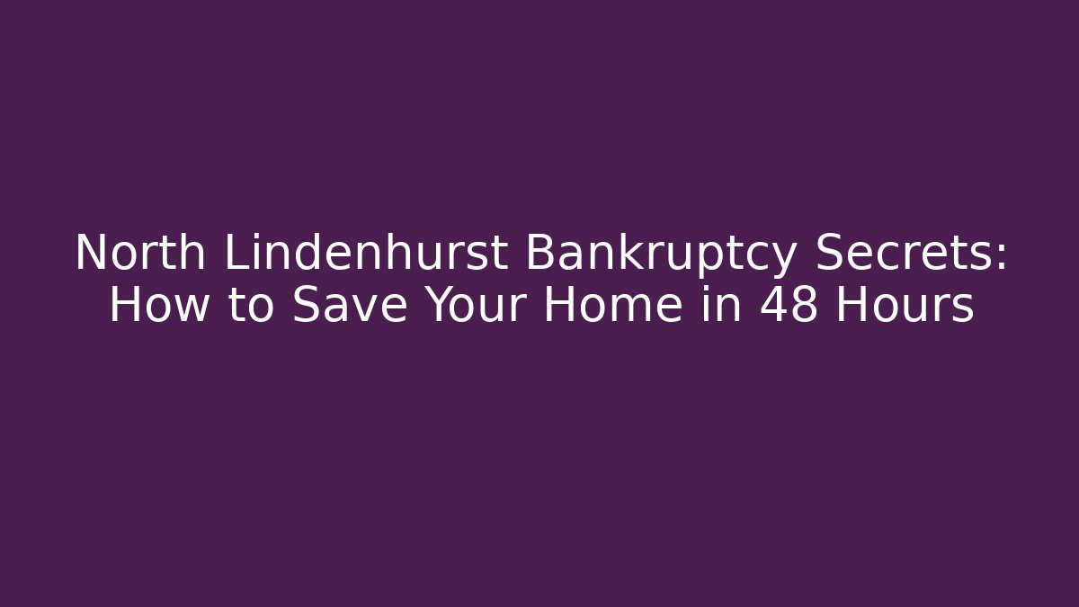 North Lindenhurst Bankruptcy Secrets: How to Save Your Home in 48 Hours - WealthxGroup