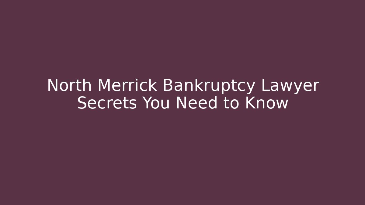 North Merrick Bankruptcy Lawyer Secrets You Need to Know