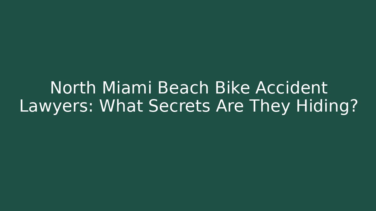 North Miami Beach Bike Accident Lawyers: What Secrets Are They Hiding?