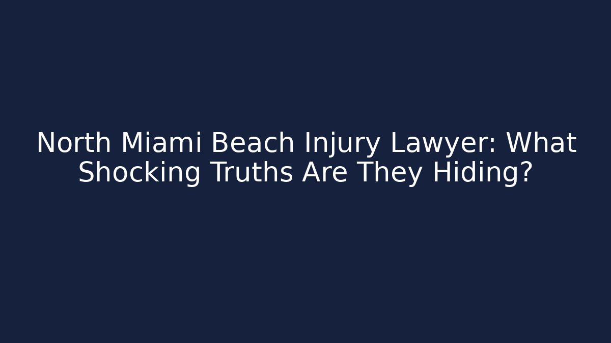 North Miami Beach Injury Lawyer: What Shocking Truths Are They Hiding?