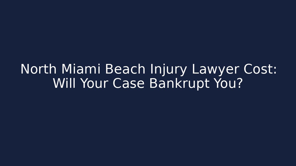 North Miami Beach Injury Lawyer Cost: Will Your Case Bankrupt You?