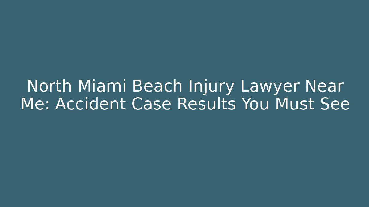 North Miami Beach Injury Lawyer Near Me: Accident Case Results You Must See