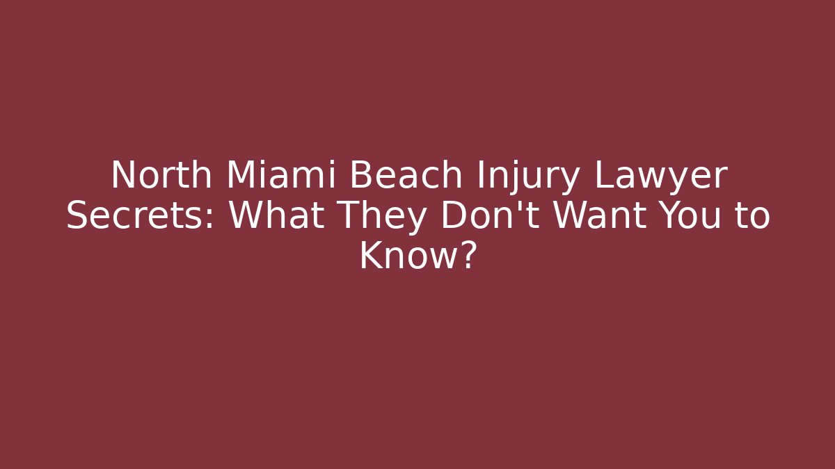 North Miami Beach Injury Lawyer Secrets: What They Don't Want You to Know?