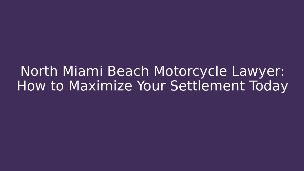 North Miami Beach Motorcycle Lawyer: How to Maximize Your Settlement Today
