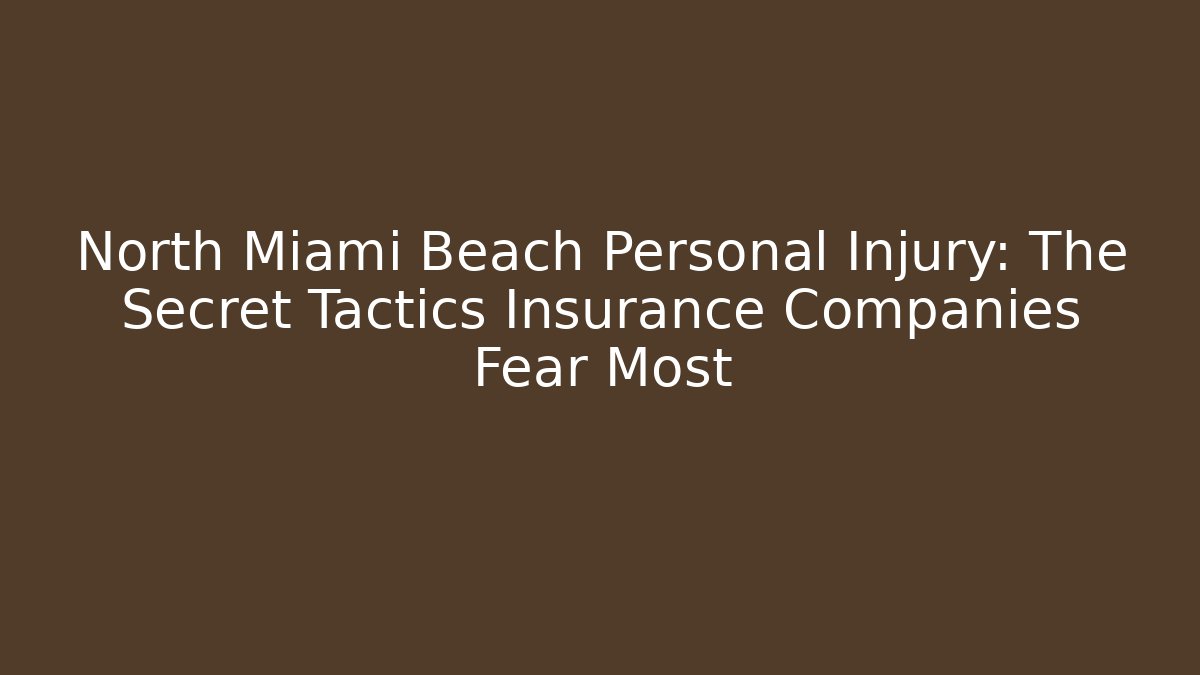 North Miami Beach Personal Injury: The Secret Tactics Insurance Companies Fear Most