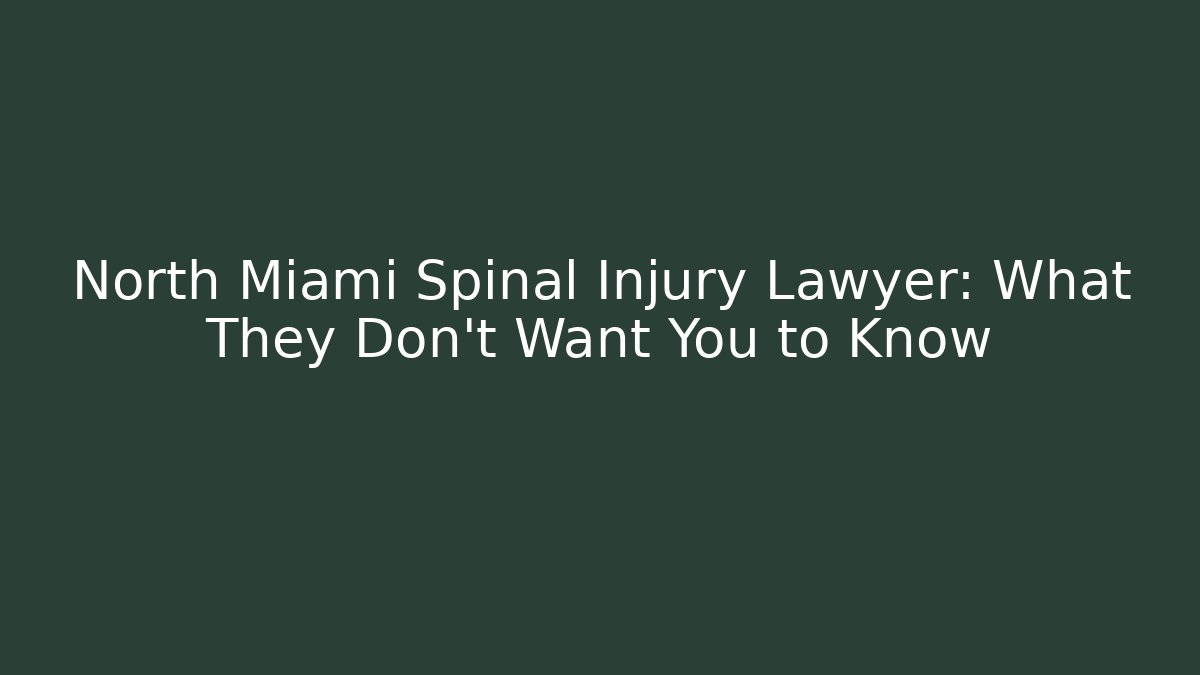 North Miami Spinal Injury Lawyer: What They Don't Want You to Know