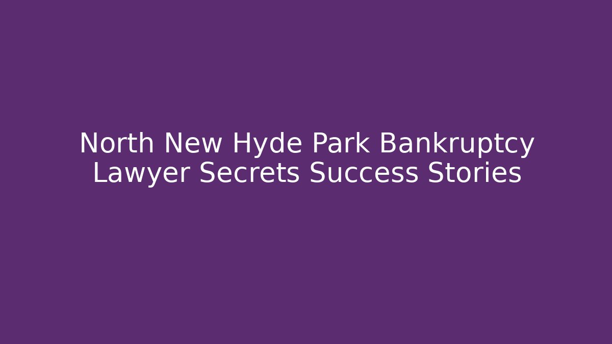 North New Hyde Park Bankruptcy Lawyer Secrets Success Stories