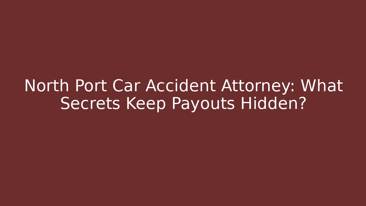 North Port Car Accident Attorney: What Secrets Keep Payouts Hidden?