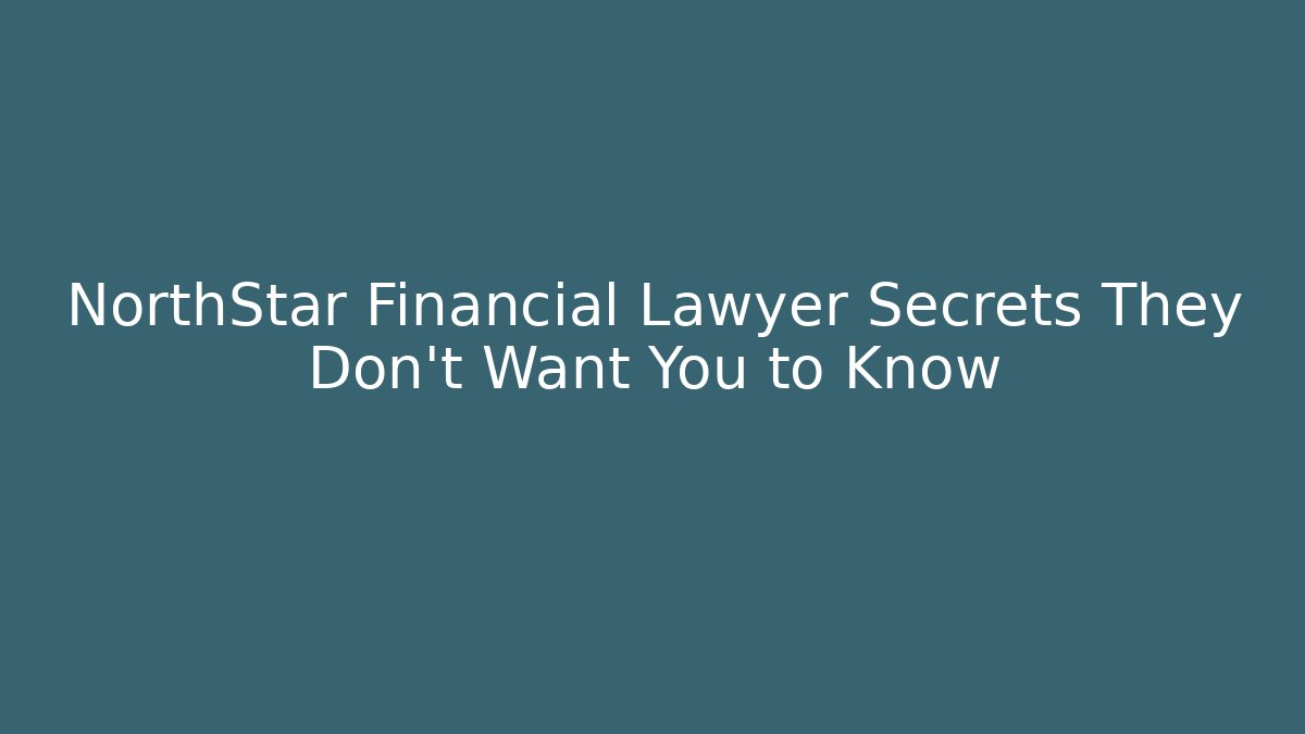 NorthStar Financial Lawyer Secrets They Don’t Want You to Know