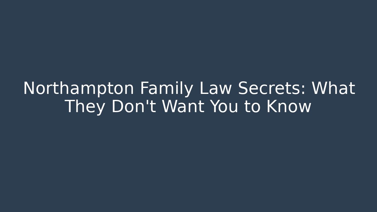 Northampton Family Law Secrets: What They Don’t Want You to Know