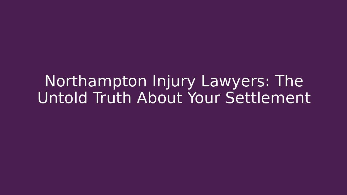 Northampton Injury Lawyers: The Untold Truth About Your Settlement
