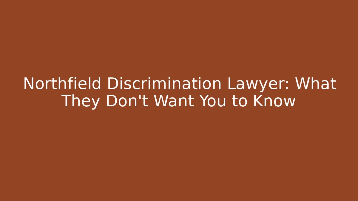 Northfield Discrimination Lawyer: What They Don't Want You to Know