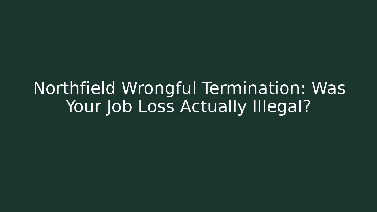 Northfield Wrongful Termination: Was Your Job Loss Actually Illegal? - WealthxGroup