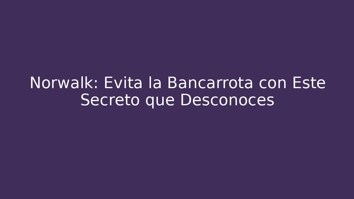 Norwalk: Evita la Bancarrota con Este Secreto que Desconoces