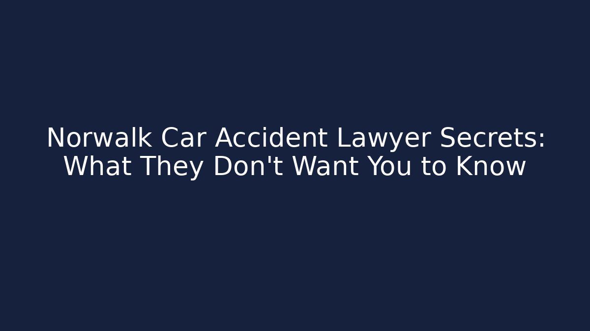 Norwalk Car Accident Lawyer Secrets: What They Don’t Want You to Know