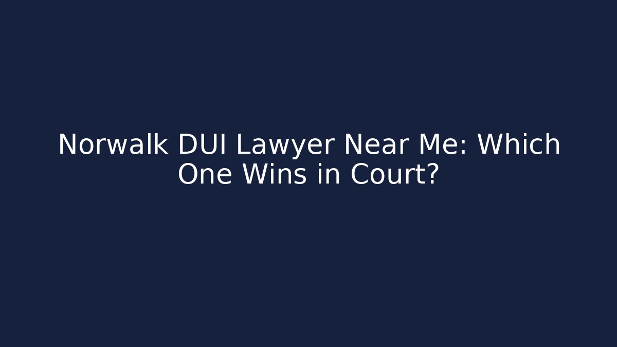 Norwalk DUI Lawyer Near Me: Which One Wins in Court?