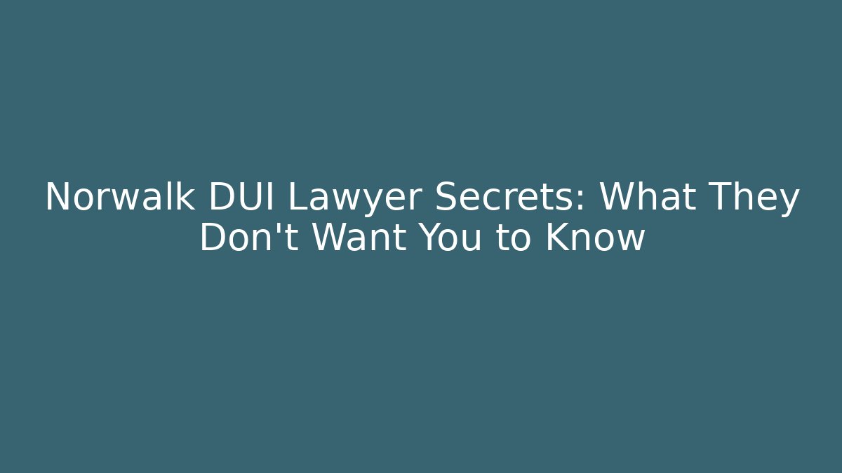 Norwalk DUI Lawyer Secrets: What They Don’t Want You to Know