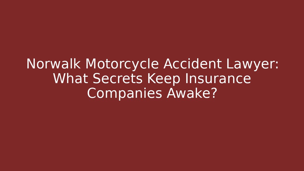 Norwalk Motorcycle Accident Lawyer: What Secrets Keep Insurance Companies Awake?