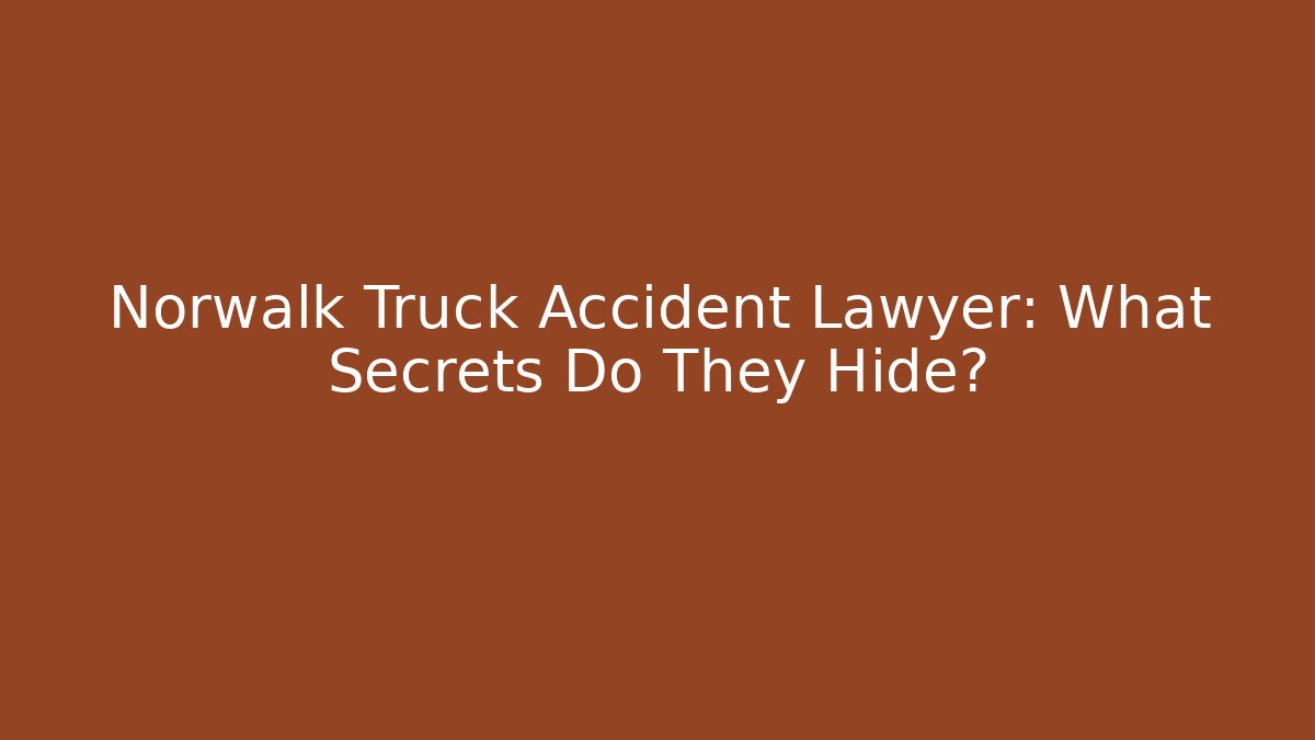 Norwalk Truck Accident Lawyer: What Secrets Do They Hide? - WealthxGroup