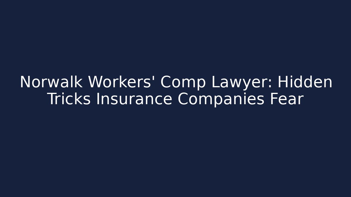 Norwalk Workers' Comp Lawyer: Hidden Tricks Insurance Companies Fear