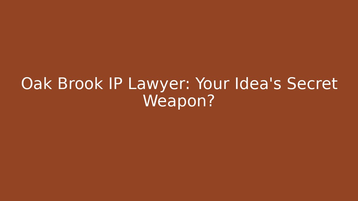 Oak Brook IP Lawyer: Your Idea's Secret Weapon? - WealthxGroup