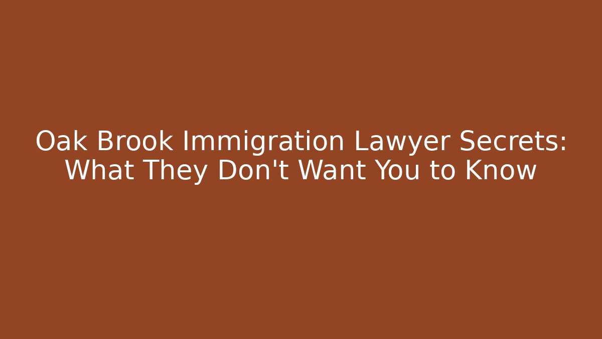 Oak Brook Immigration Lawyer Secrets: What They Don’t Want You to Know