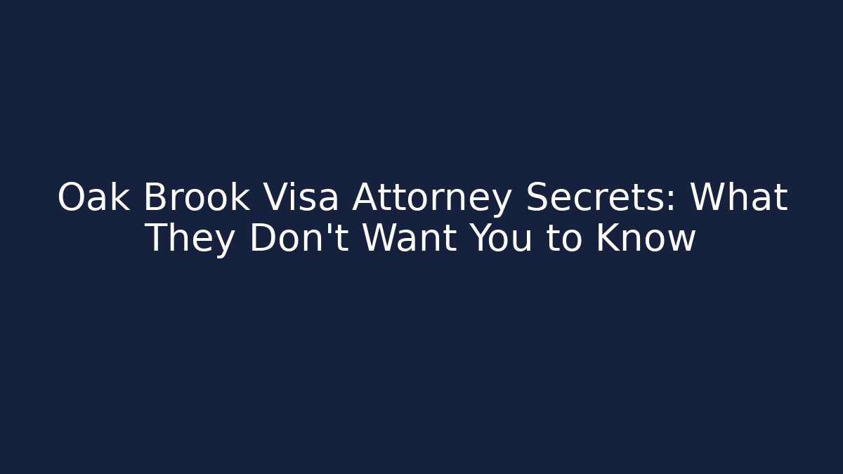 Oak Brook Visa Attorney Secrets: What They Don’t Want You to Know