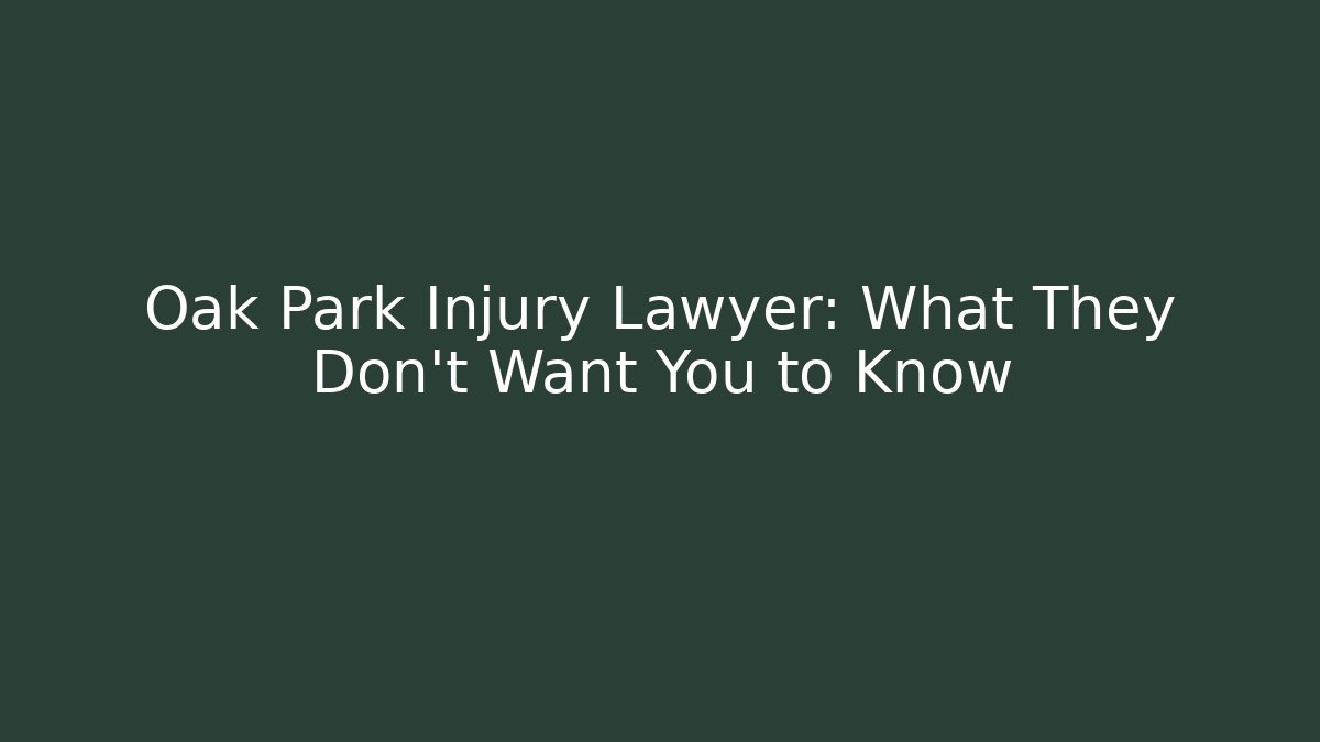 Oak Park Injury Lawyer: What They Don’t Want You to Know