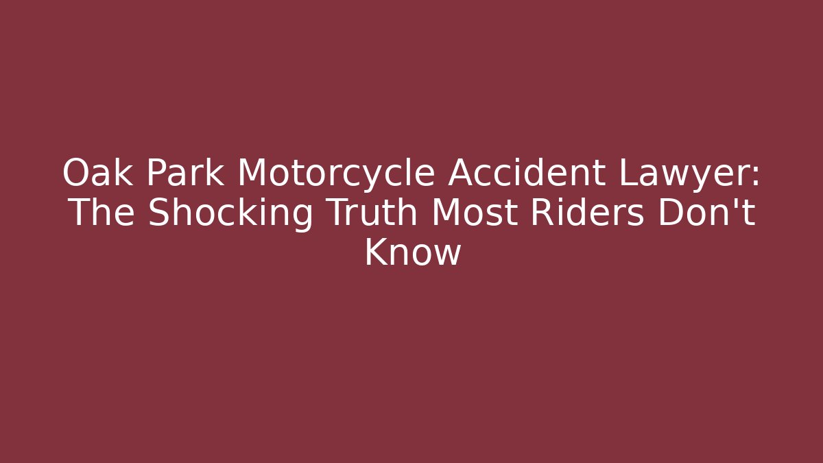 Oak Park Motorcycle Accident Lawyer: The Shocking Truth Most Riders Don’t Know