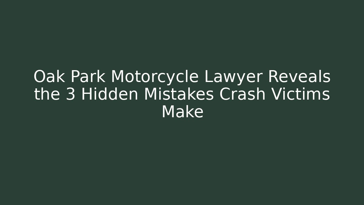 Oak Park Motorcycle Lawyer Reveals the 3 Hidden Mistakes Crash Victims Make