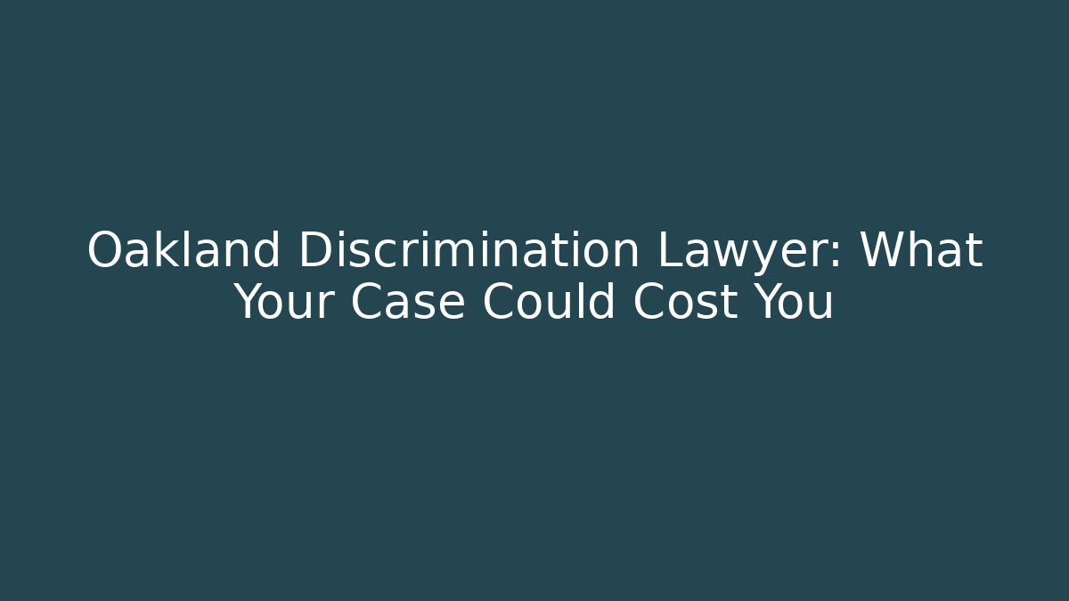 Oakland Discrimination Lawyer: What Your Case Could Cost You - WealthxGroup