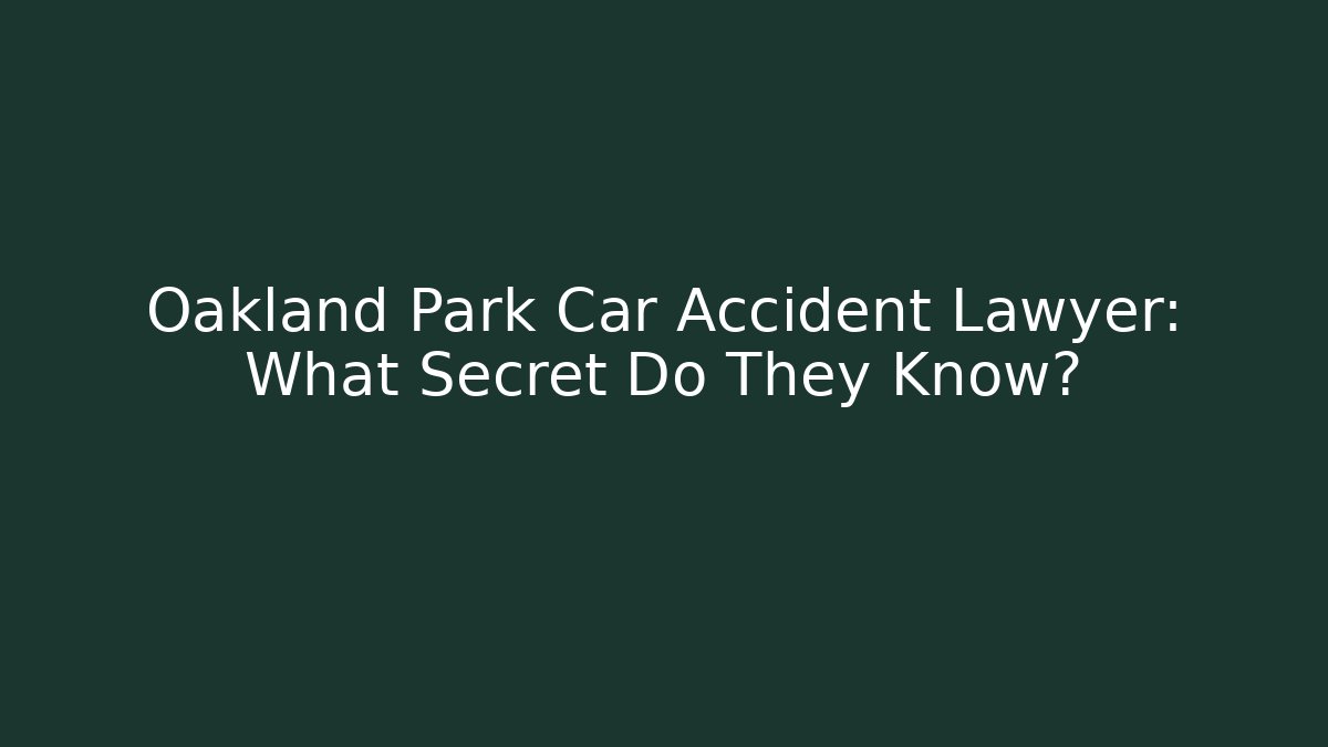 Oakland Park Car Accident Lawyer: What Secret Do They Know?