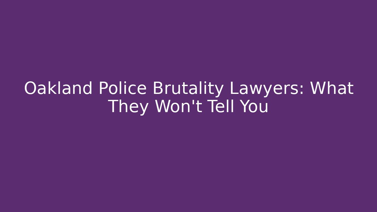 Oakland Police Brutality Lawyers: What They Won't Tell You