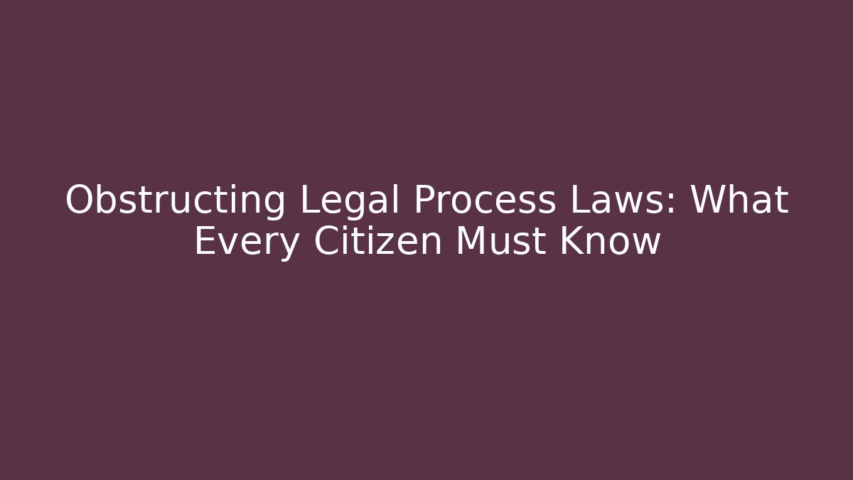 Obstructing Legal Process Laws: What Every Citizen Must Know - WealthxGroup