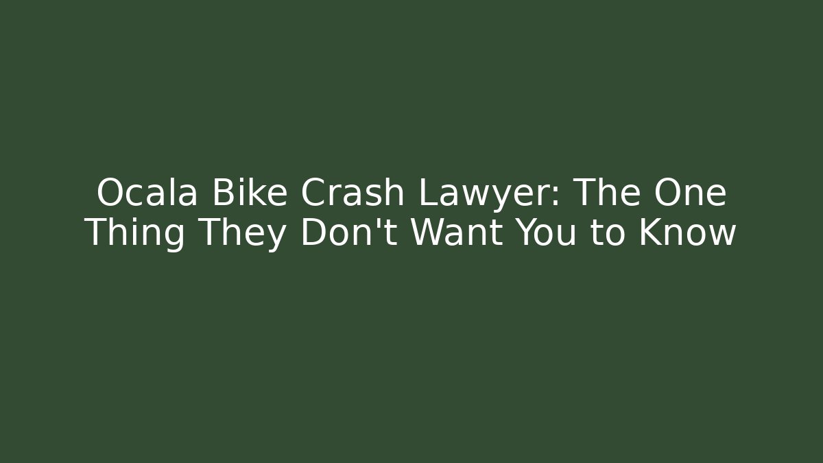 Ocala Bike Crash Lawyer: The One Thing They Don't Want You to Know