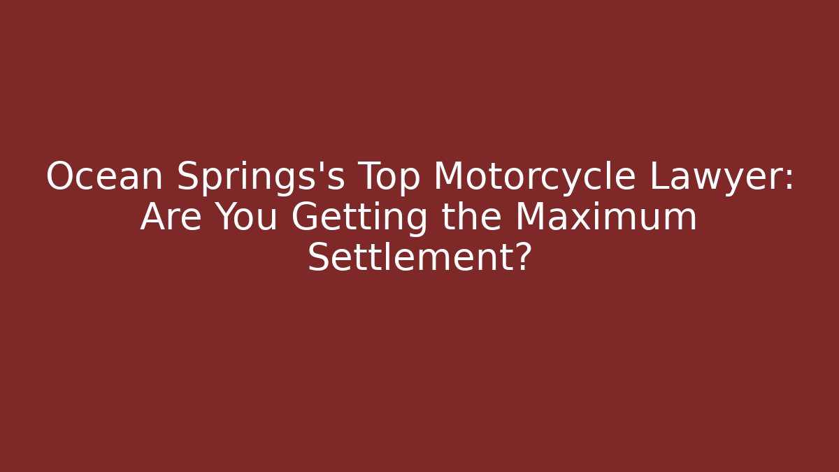 Ocean Springs's Top Motorcycle Lawyer: Are You Getting the Maximum Settlement?