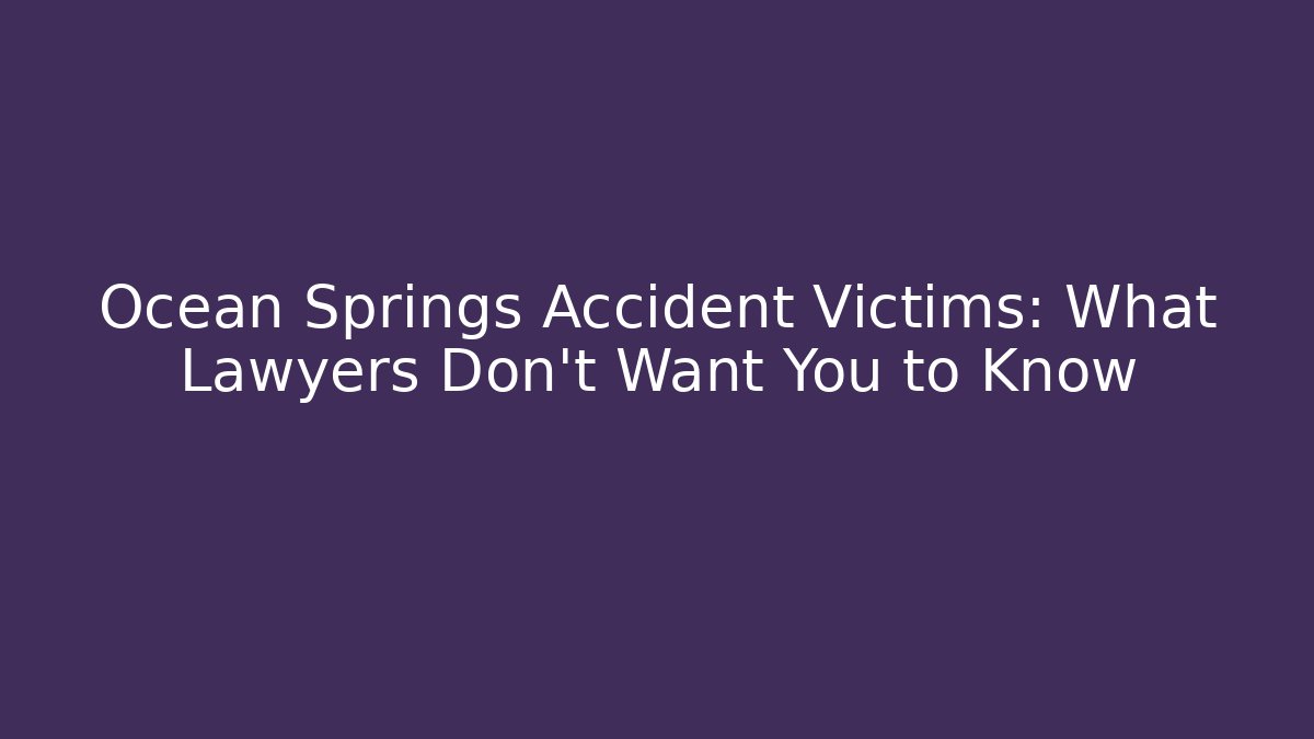 Ocean Springs Accident Victims: What Lawyers Don't Want You to Know