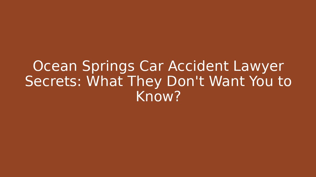Ocean Springs Car Accident Lawyer Secrets: What They Don't Want You to Know?