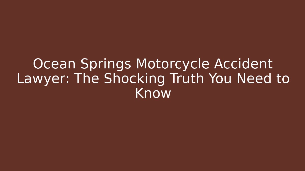 Ocean Springs Motorcycle Accident Lawyer: The Shocking Truth You Need to Know