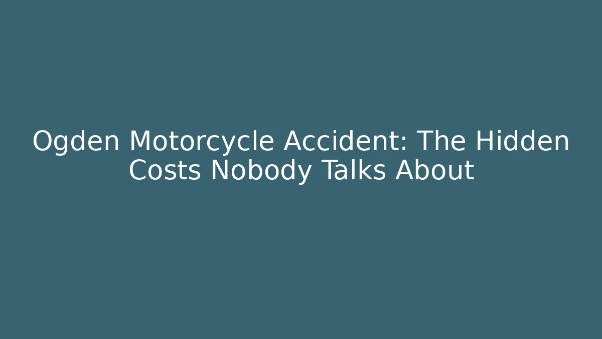 Ogden Motorcycle Accident: The Hidden Costs Nobody Talks About