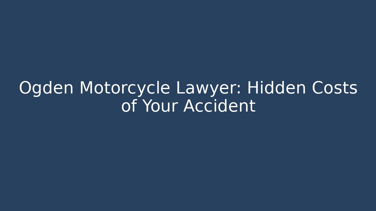Ogden Motorcycle Lawyer: Hidden Costs of Your Accident - WealthxGroup