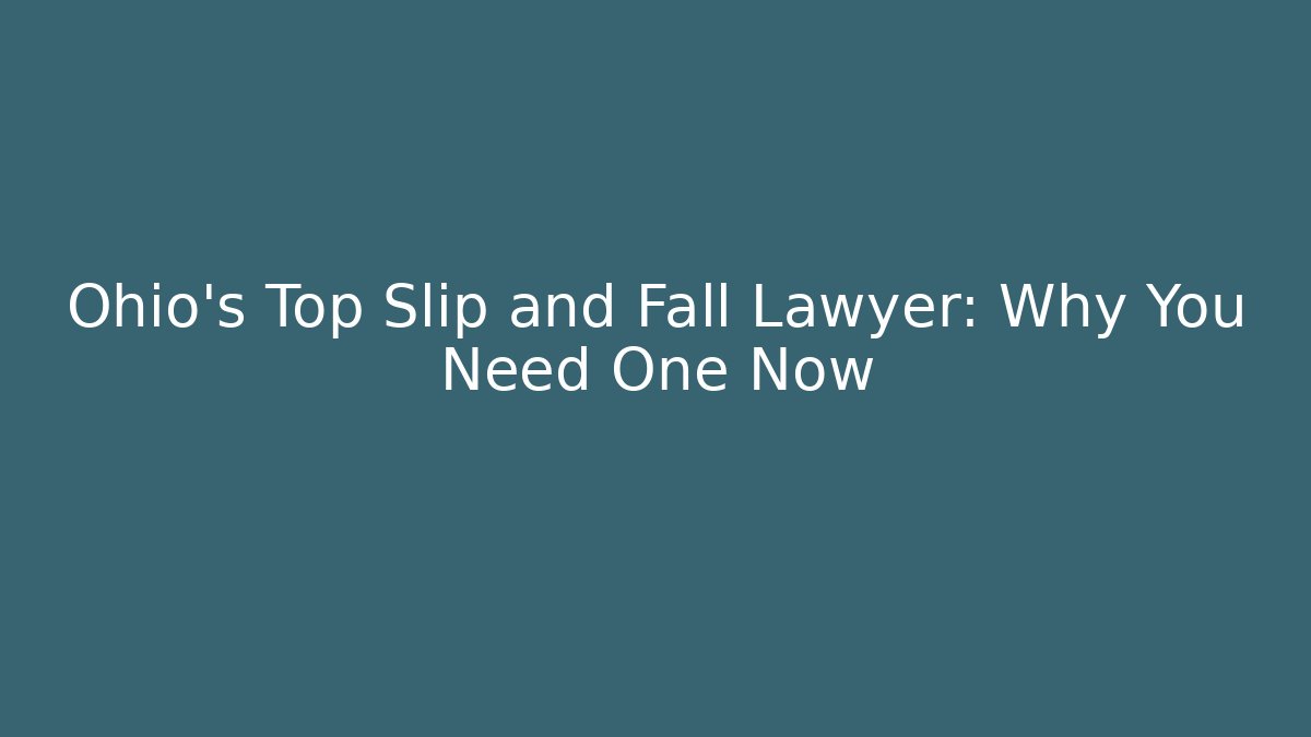 Ohio's Top Slip and Fall Lawyer: Why You Need One Now